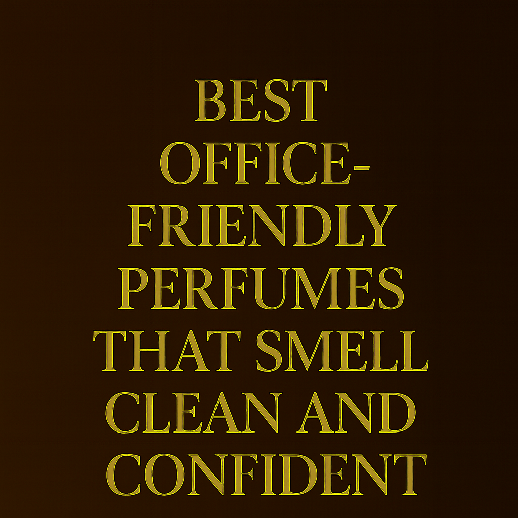 Best Office-Friendly Perfumes That Smell Clean and Confident